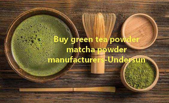 Green Tea Powder Matcha Powder Price & Manufacturers & Wholesales